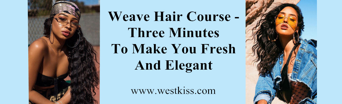 Weave Hair Course -Three Minutes To Make You Fresh And Elegant