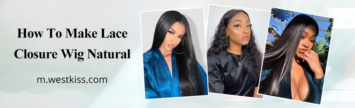 How To Make Lace Closure Wig Natural