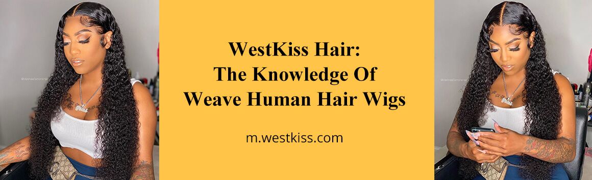 WestKiss Hair: The Knowledge Of Weave Human Hair Wigs