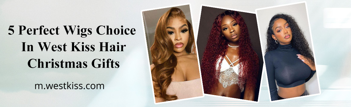 5 Perfect Wigs Choice In West Kiss Hair - Christmas Gifts