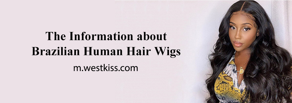 The Information about Brazilian Human Hair Wigs