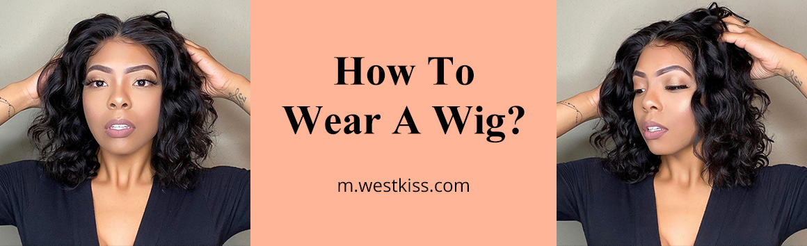 How To Wear A Wig