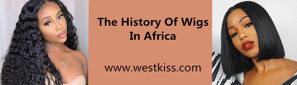 The History Of Wigs In Africa