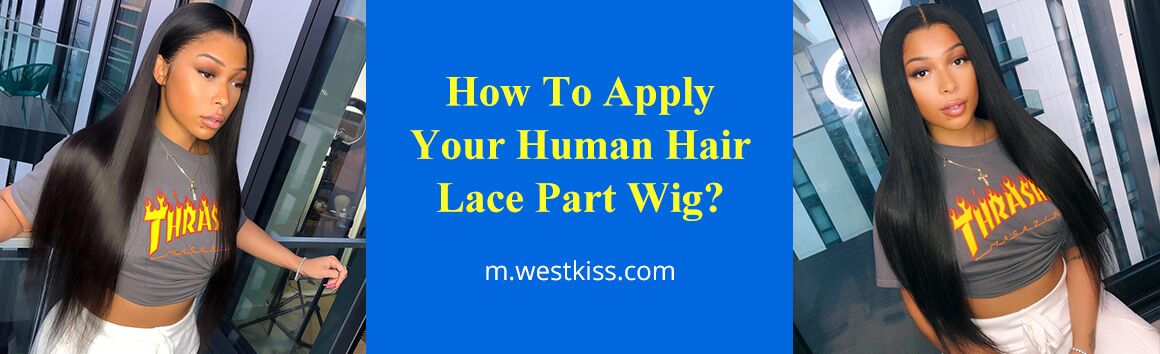 How To Apply Your Human Hair Lace Part Wig?